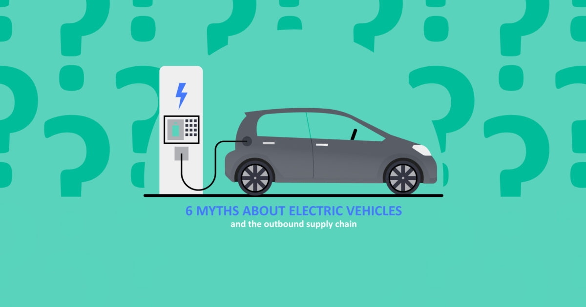 6 myths about electric vehicles and the outbound supply chain